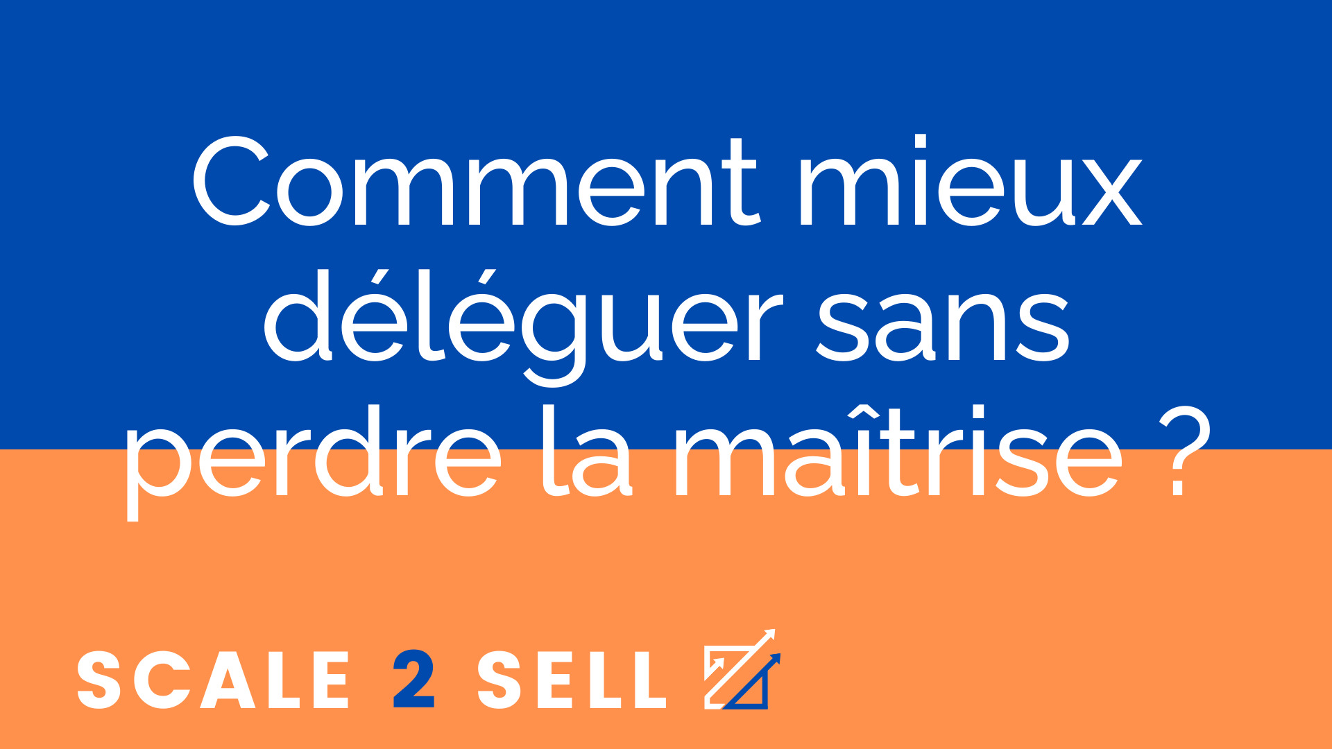 Comment mieux déléguer sans perdre la maîtrise ?