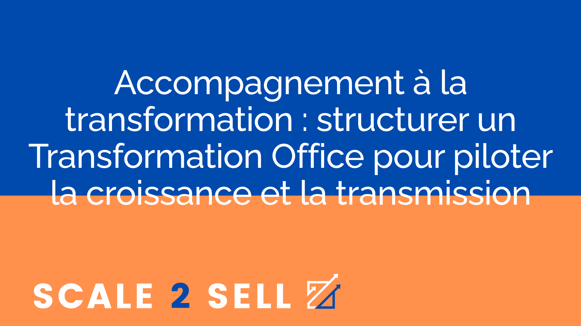 Accompagnement à la transformation : structurer un Transformation Office pour piloter la croissance et la transmission