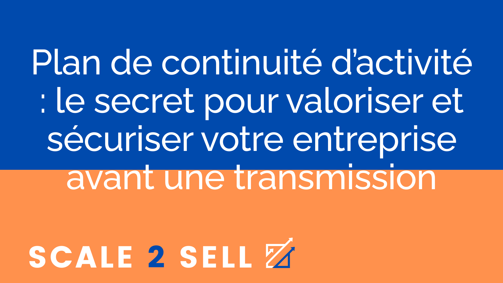 Plan de continuité d’activité : le secret pour valoriser et sécuriser votre entreprise avant une transmission