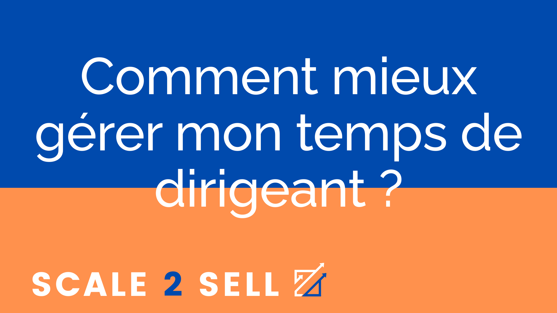 Comment mieux gérer mon temps de dirigeant ?