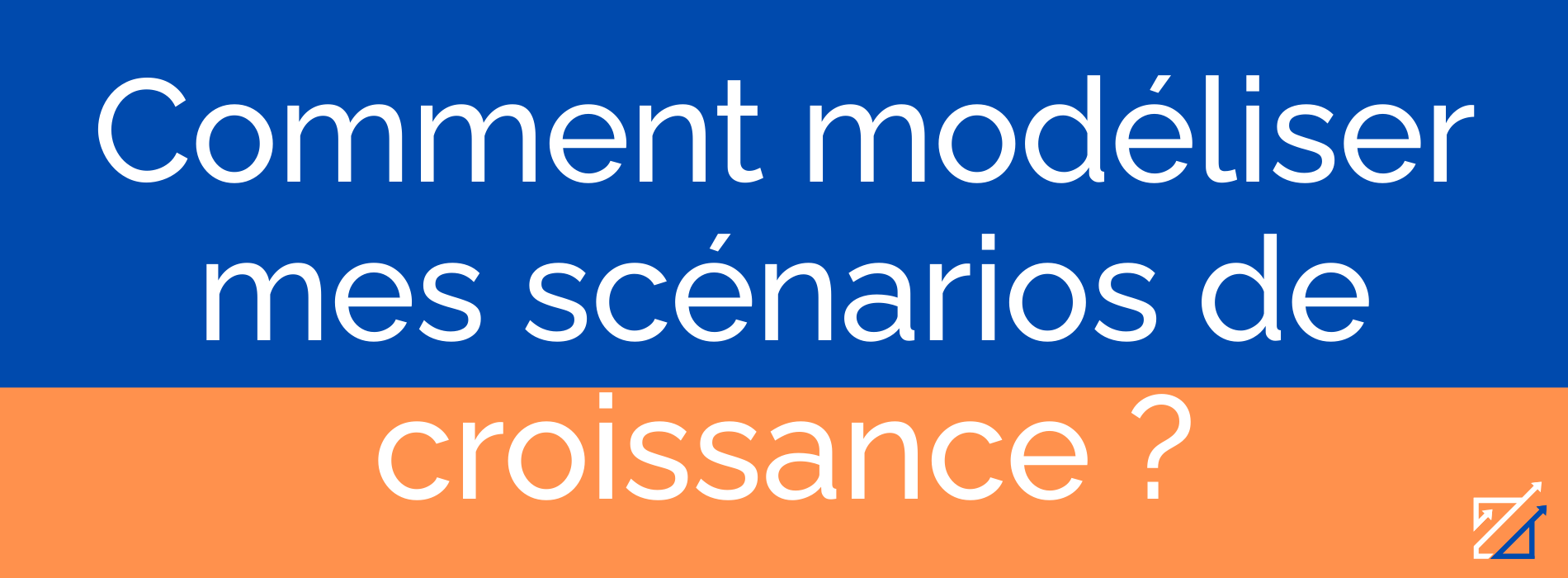 Comment modéliser mes scénarios de croissance ?