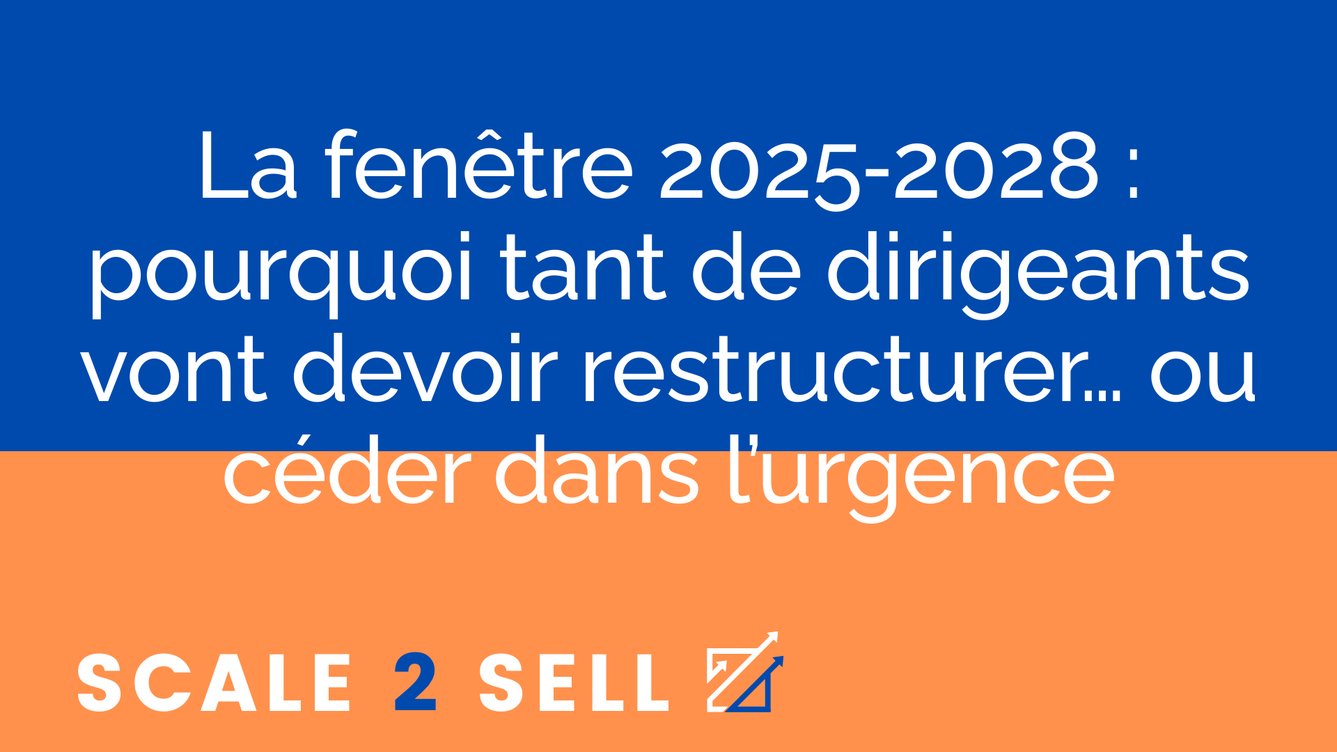 La fenêtre 2025‑2028 : pourquoi tant de dirigeants vont devoir restructurer… ou céder dans l’urgence