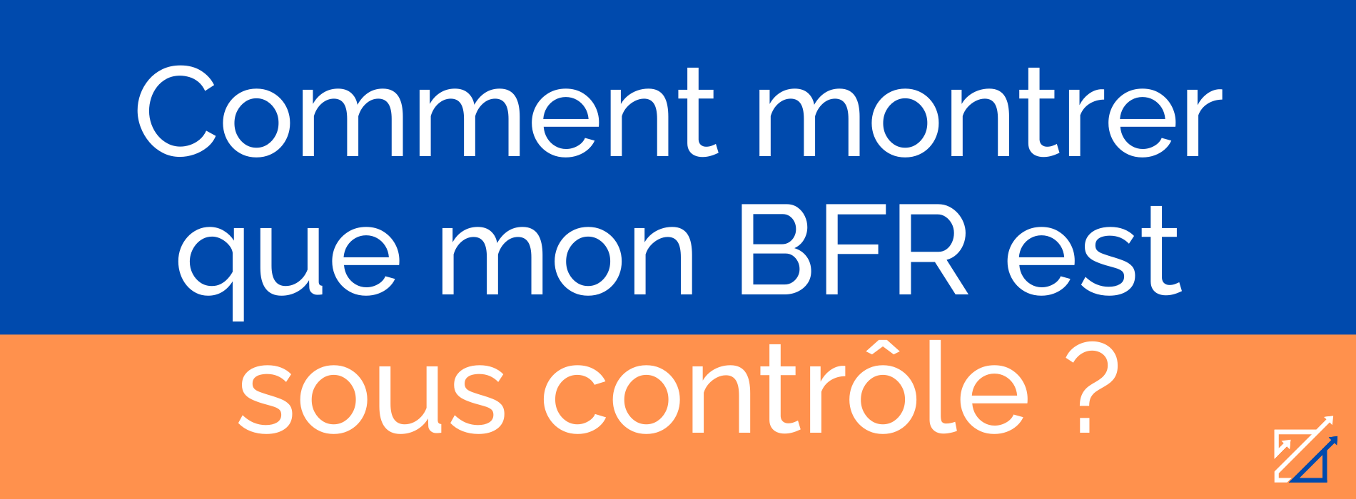 Comment montrer que mon BFR est sous contrôle ?