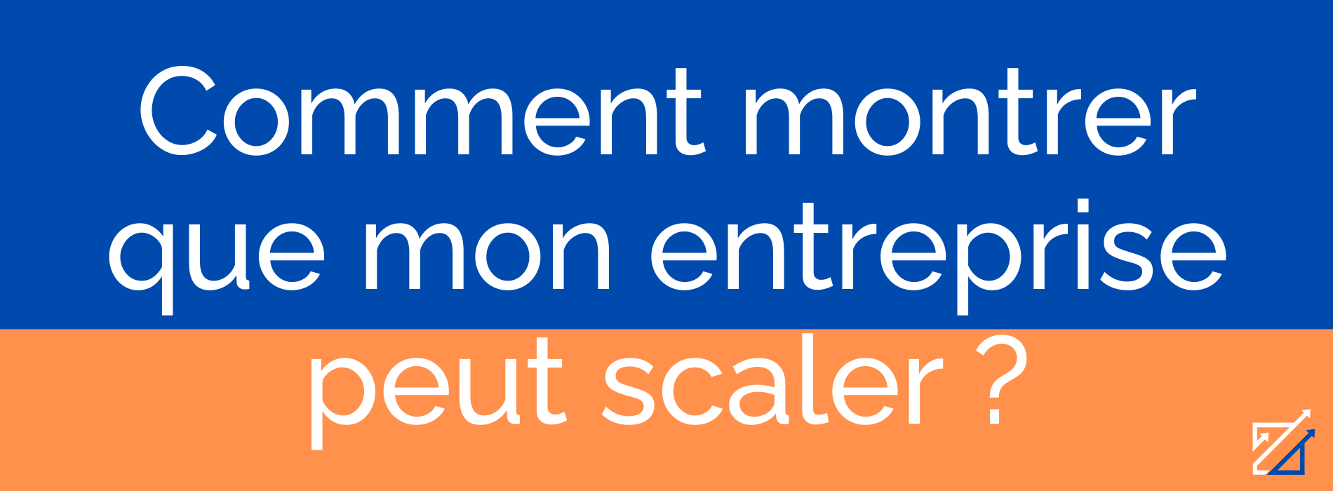 Comment montrer que mon entreprise peut scaler ?