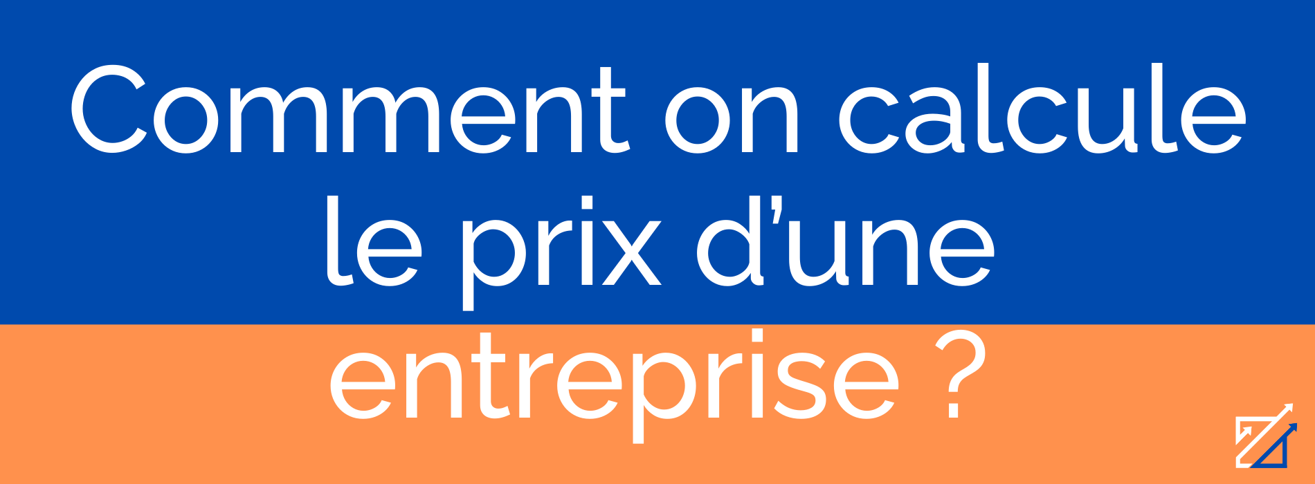 Comment on calcule le prix d’une entreprise ?