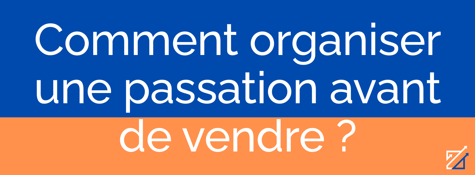 Comment organiser une passation avant de vendre ?