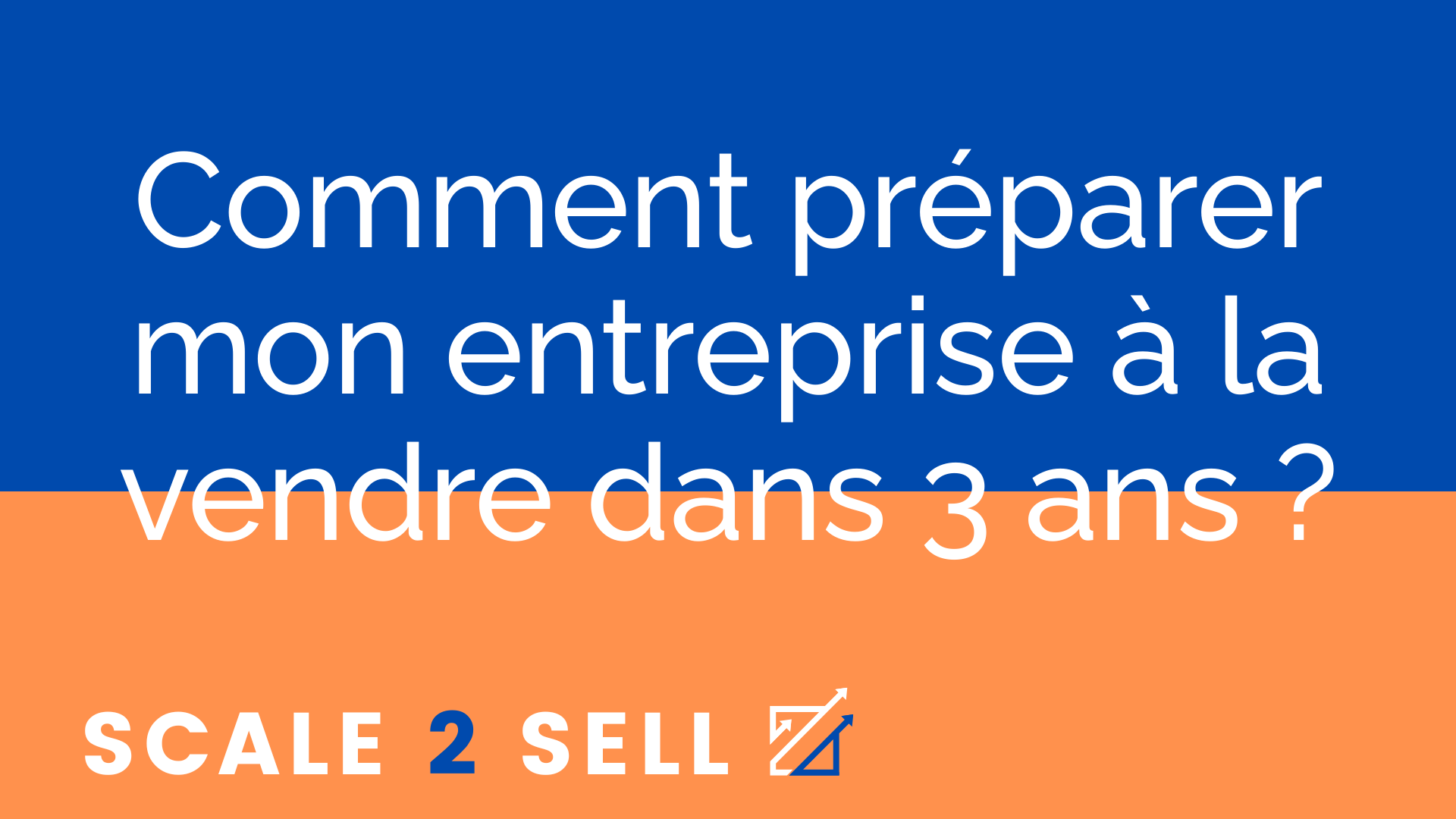 Comment préparer mon entreprise à la vendre dans 3 ans ?