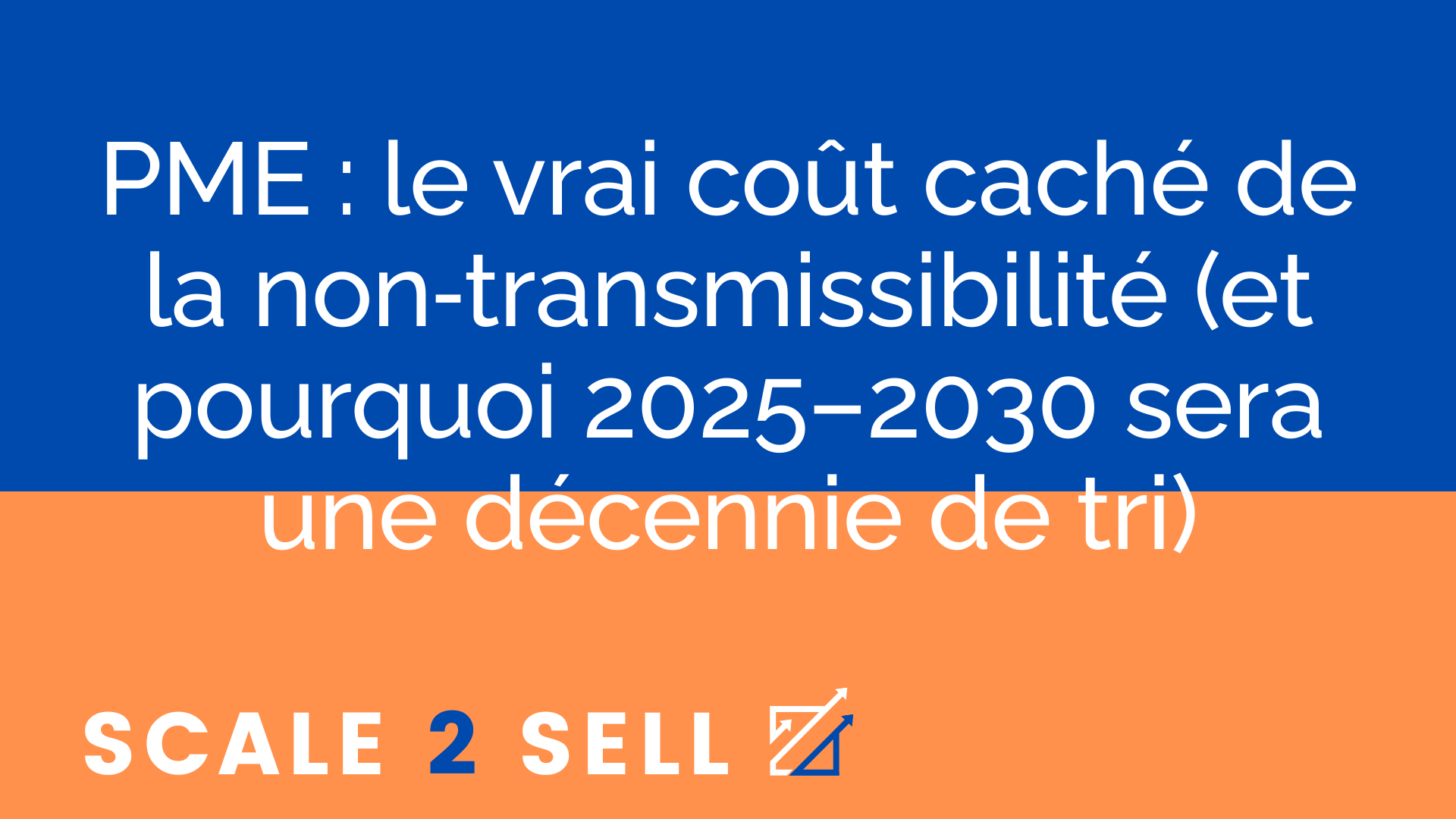 PME : le vrai coût caché de la non‑transmissibilité (et pourquoi 2025–2030 sera une décennie de tri)