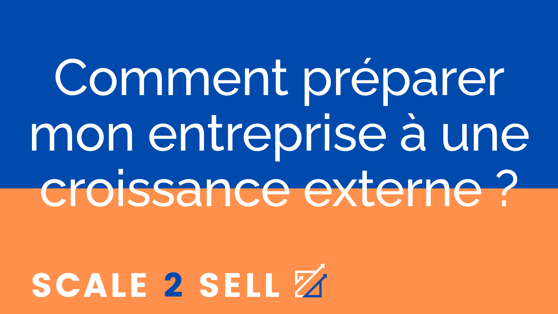 Comment préparer mon entreprise à une croissance externe ?