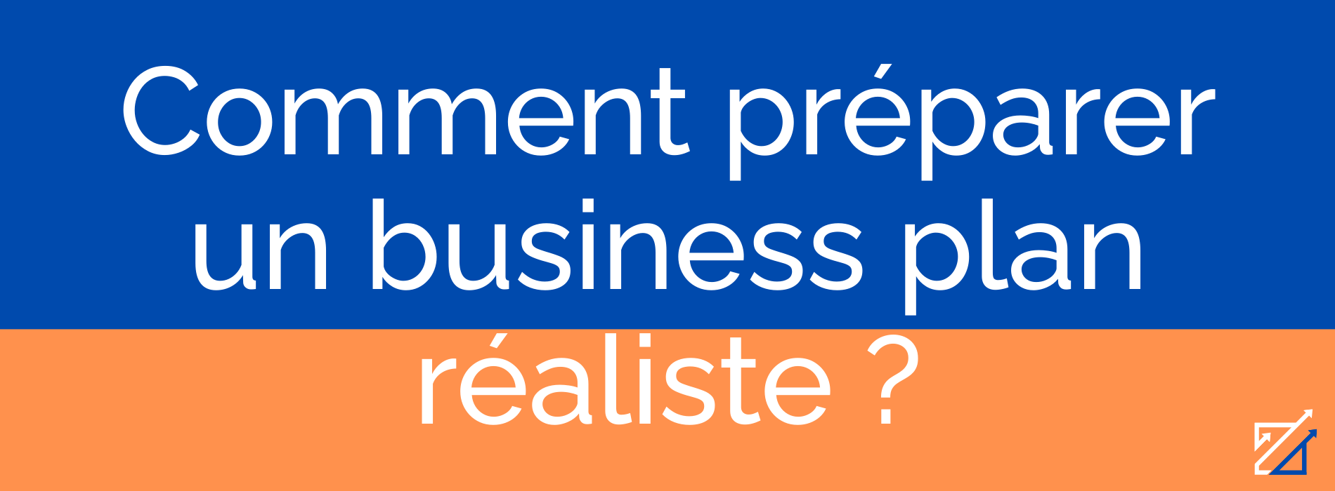 Comment préparer un business plan réaliste ?