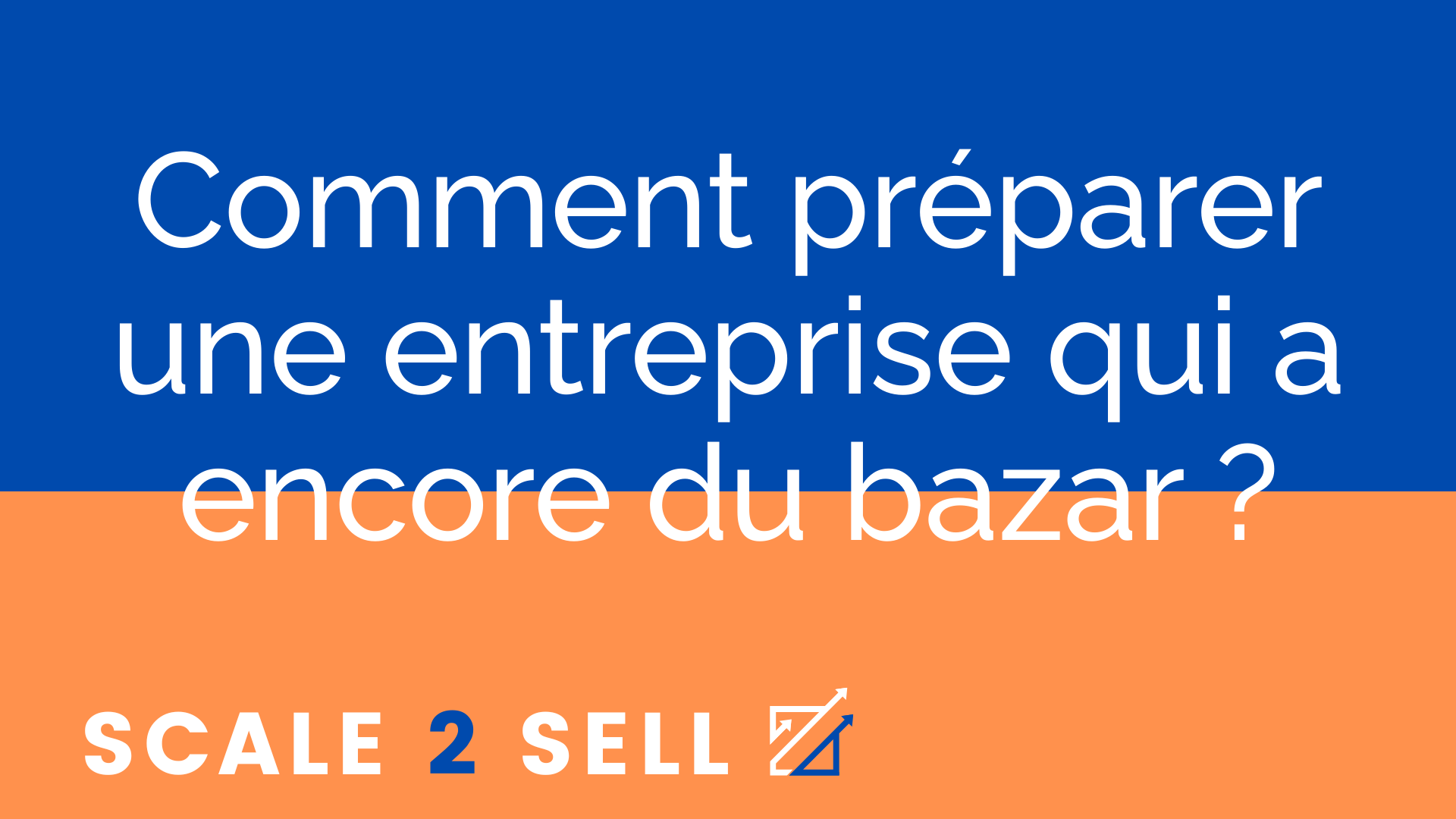 Comment préparer une entreprise qui a encore du bazar ?