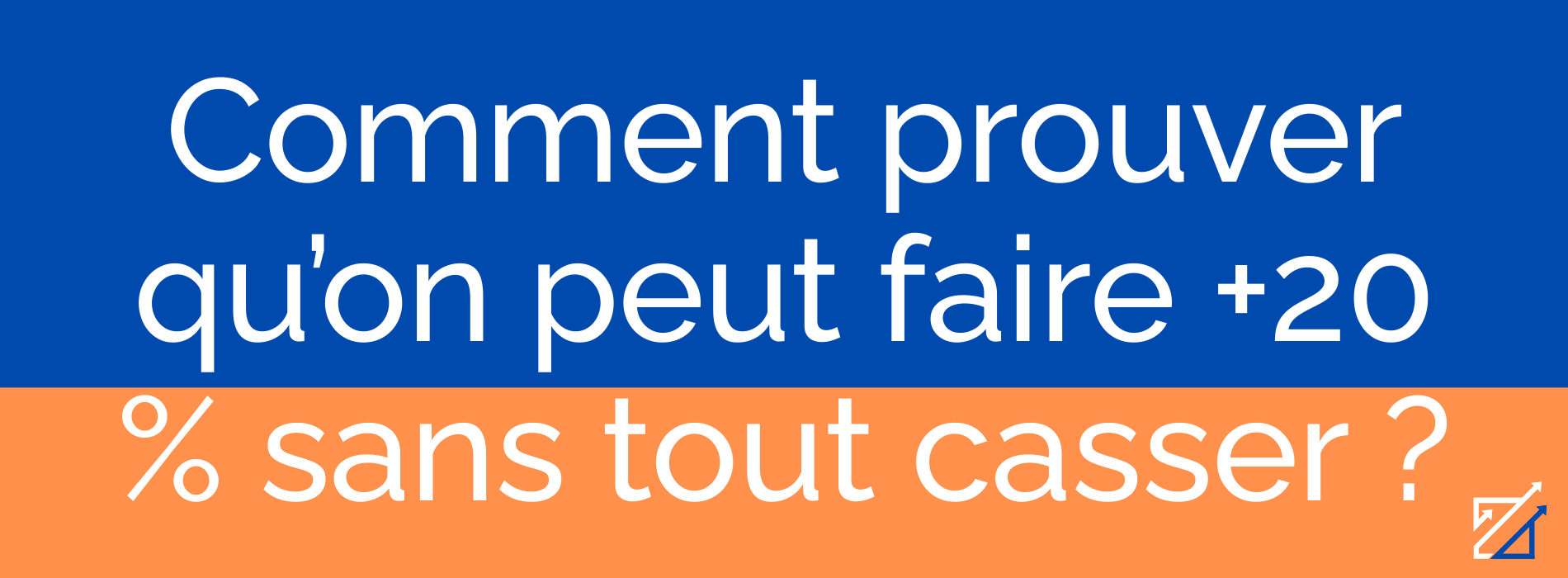 Comment prouver qu’on peut faire +20 % sans tout casser ?