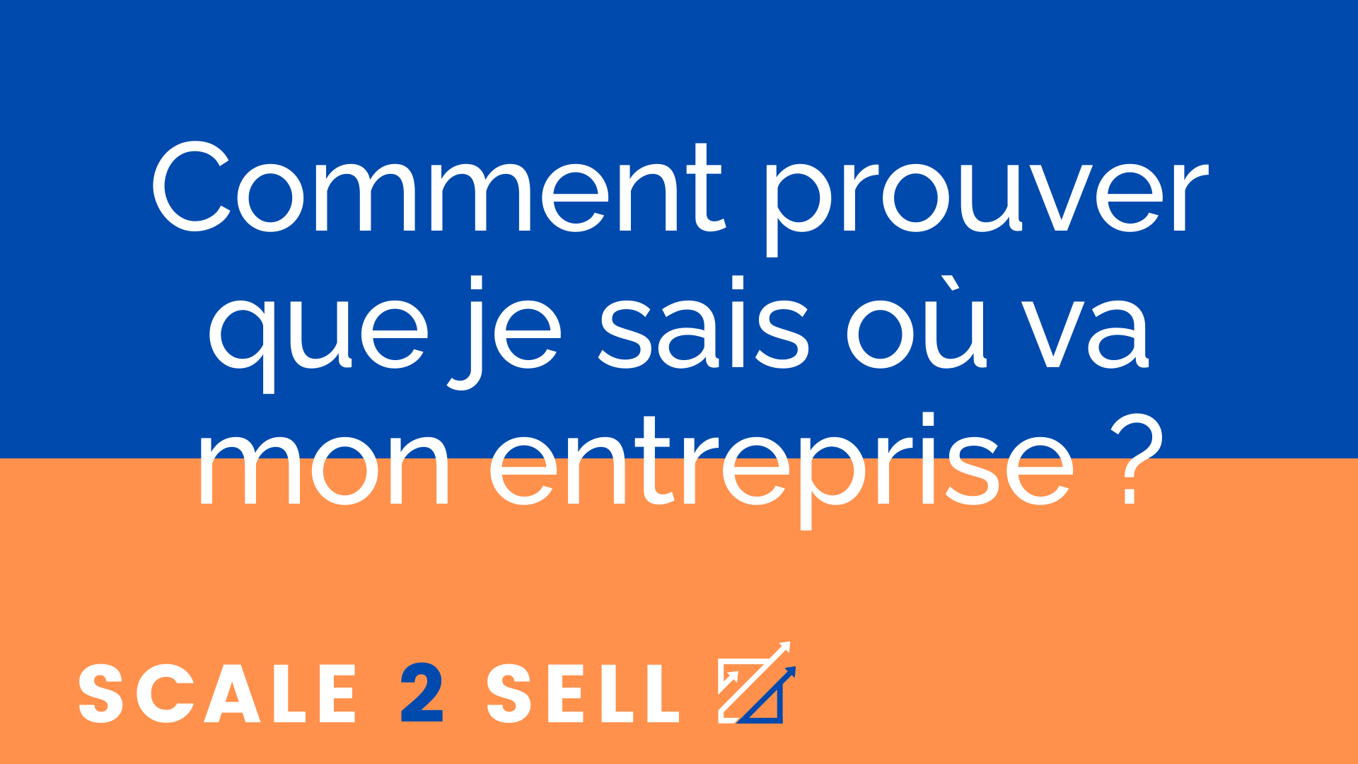 Comment prouver que je sais où va mon entreprise ?