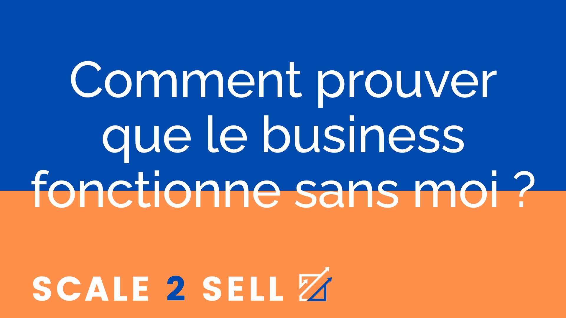 Comment prouver que le business fonctionne sans moi ?