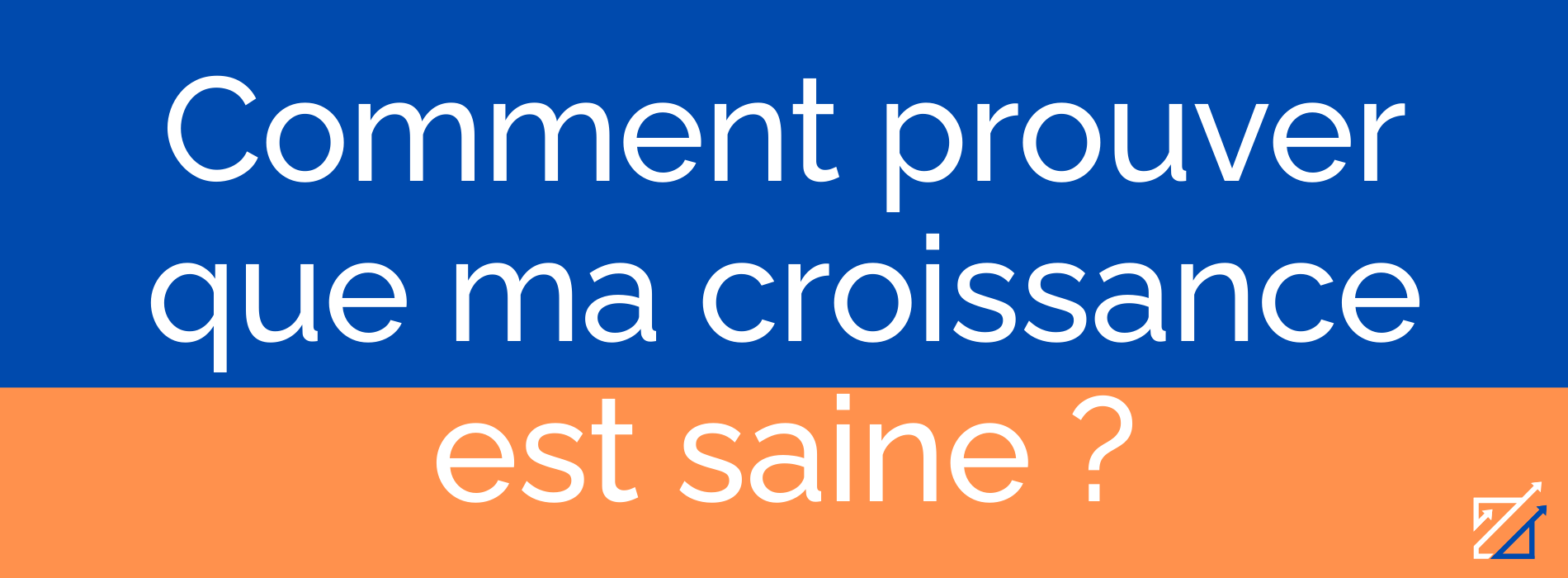 Comment prouver que ma croissance est saine ?