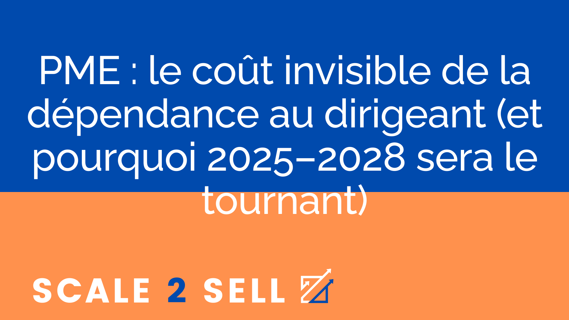 PME : le coût invisible de la dépendance au dirigeant (et pourquoi 2025–2028 sera le tournant)