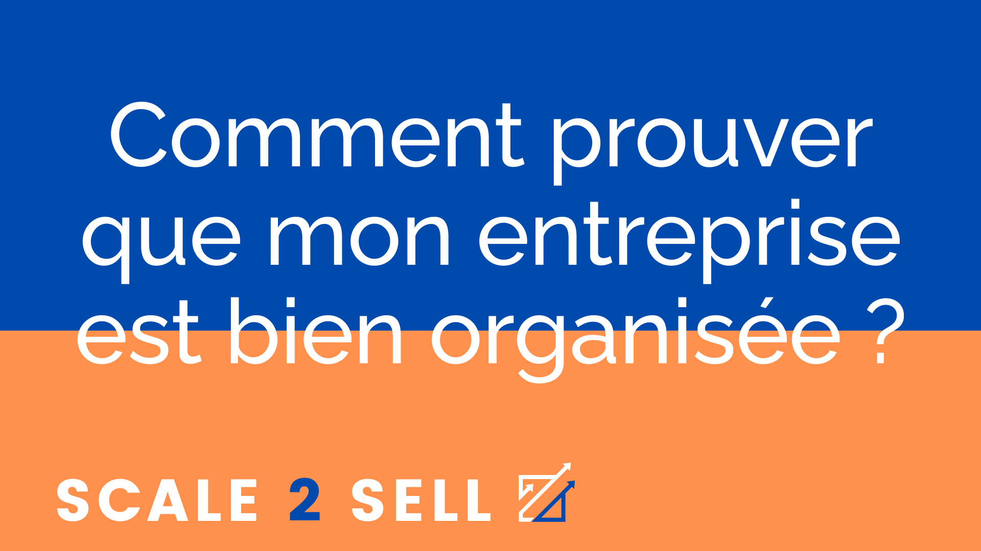 Comment prouver que mon entreprise est bien organisée ?