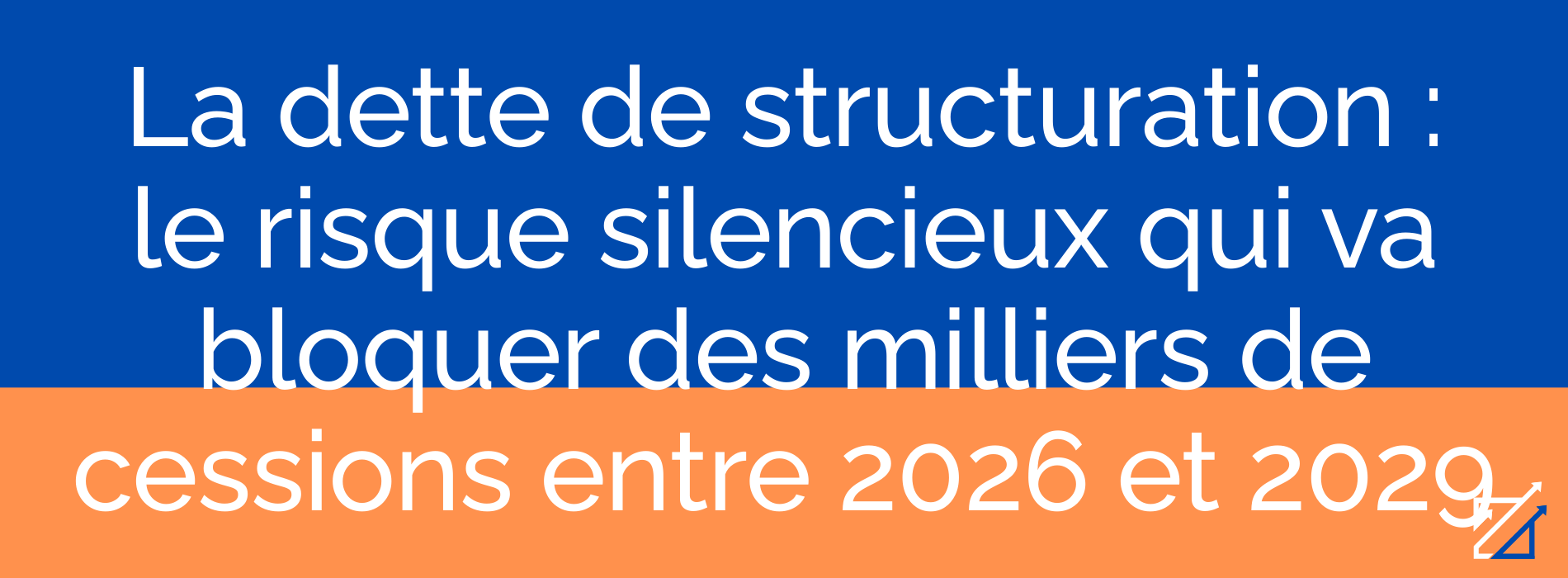 La dette de structuration : le risque silencieux qui va bloquer des milliers de cessions entre 2026 et 2029