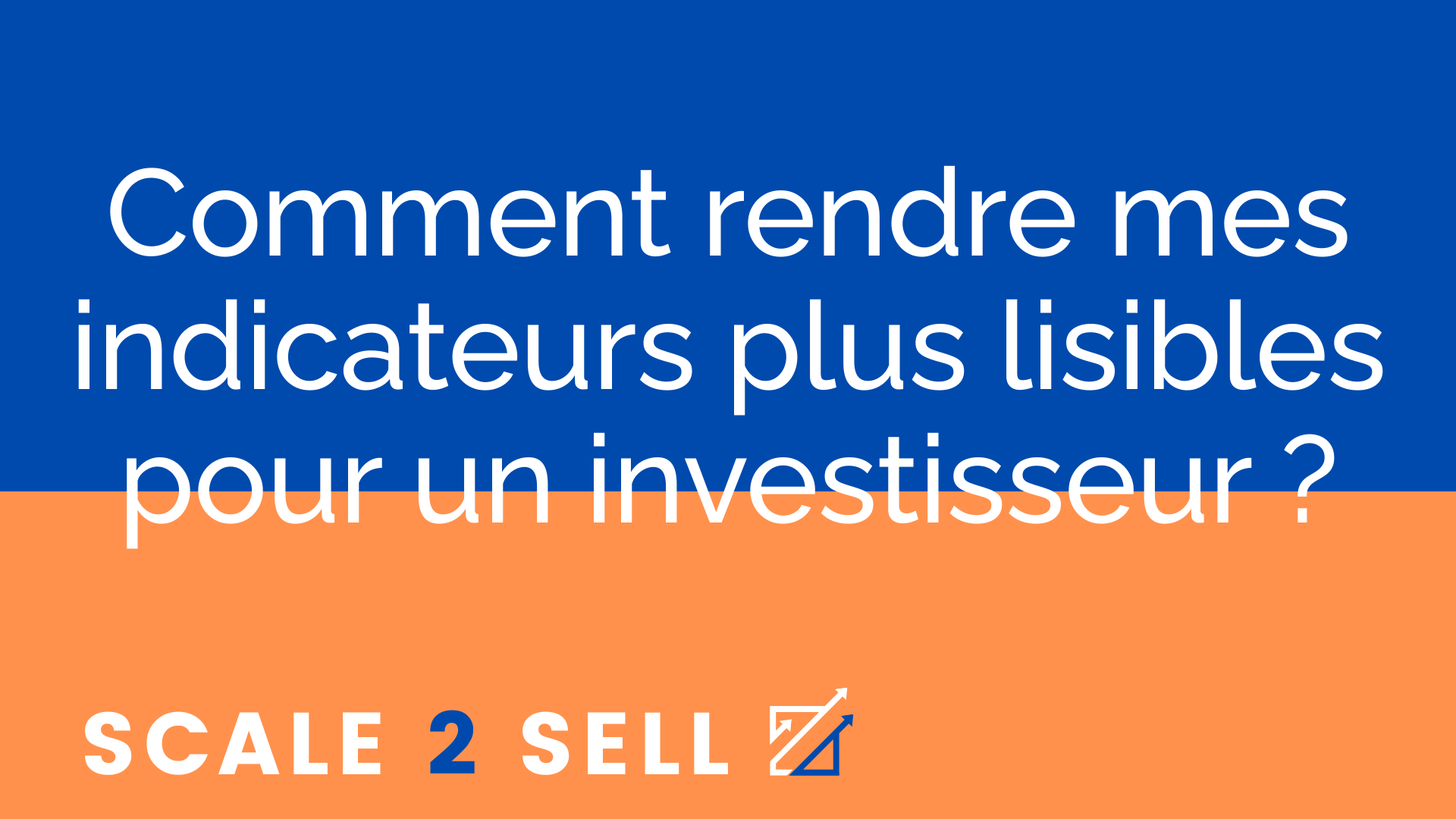 Comment rendre mes indicateurs plus lisibles pour un investisseur ?