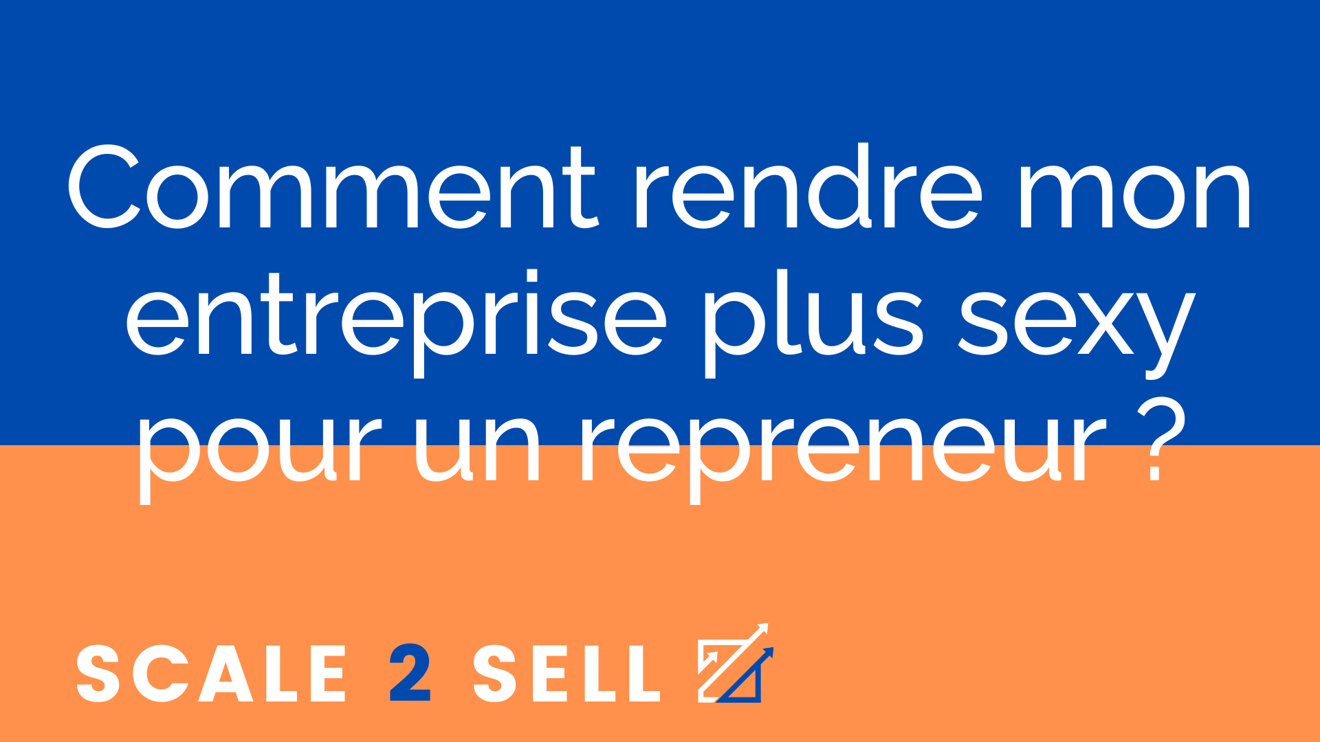 Comment rendre mon entreprise plus sexy pour un repreneur ?