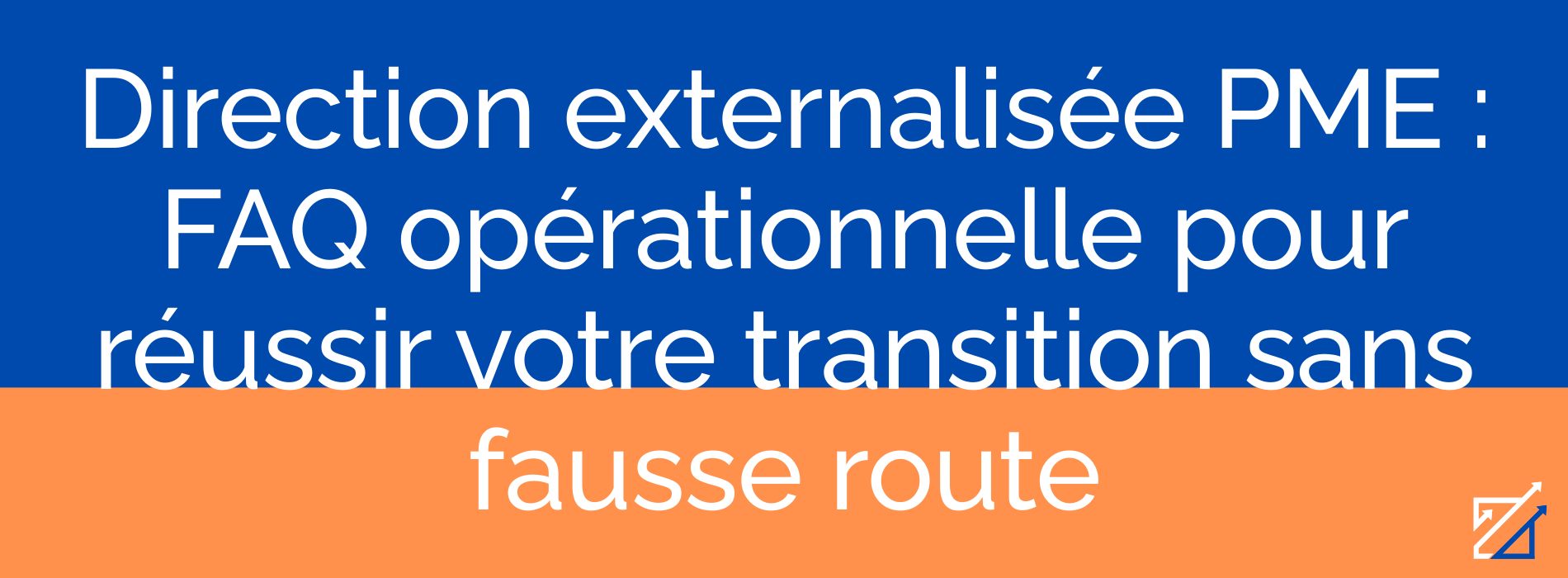 Direction externalisée PME : FAQ opérationnelle pour réussir votre transition sans fausse route