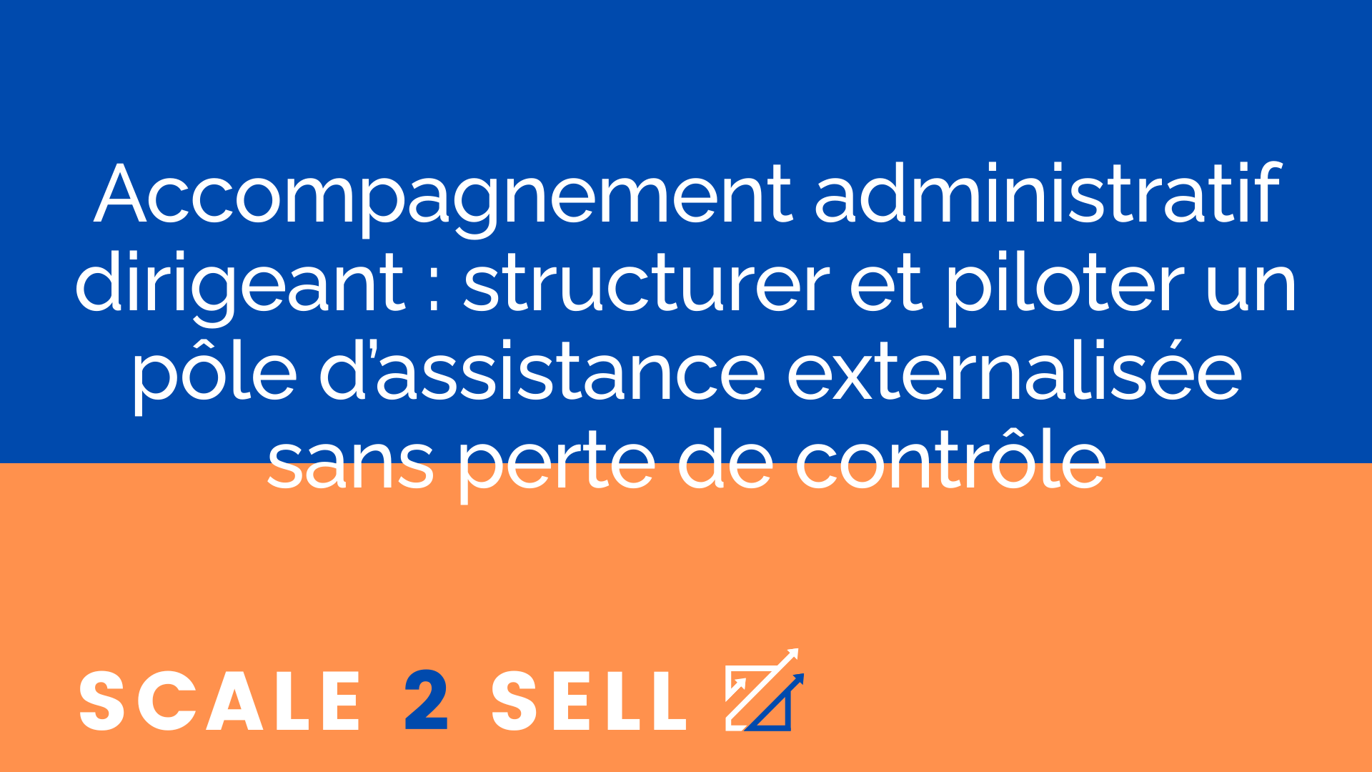 Accompagnement administratif dirigeant : structurer et piloter un pôle d’assistance externalisée sans perte de contrôle