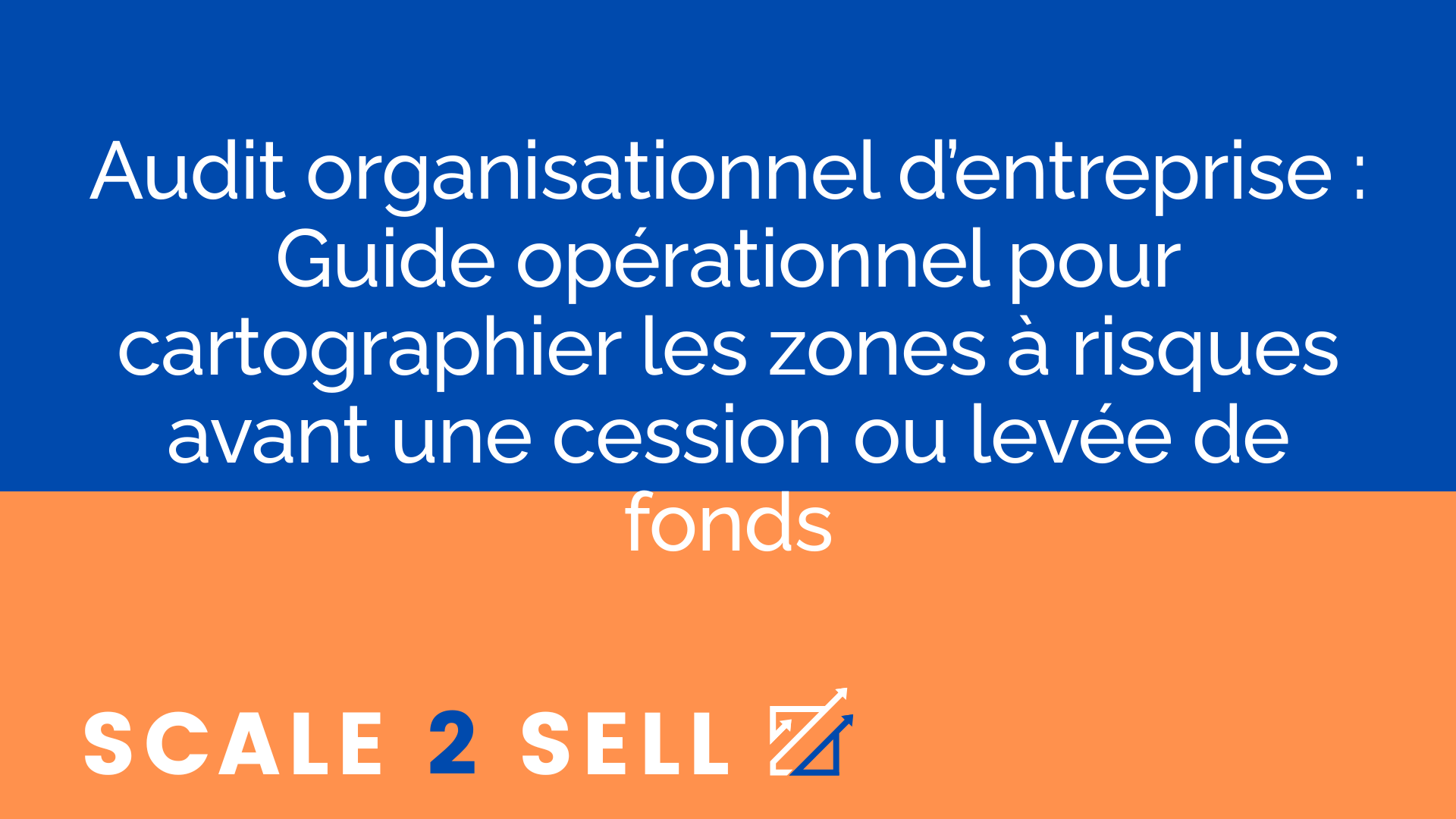 Audit organisationnel d’entreprise : Guide opérationnel pour cartographier les zones à risques avant une cession ou levée de fonds
