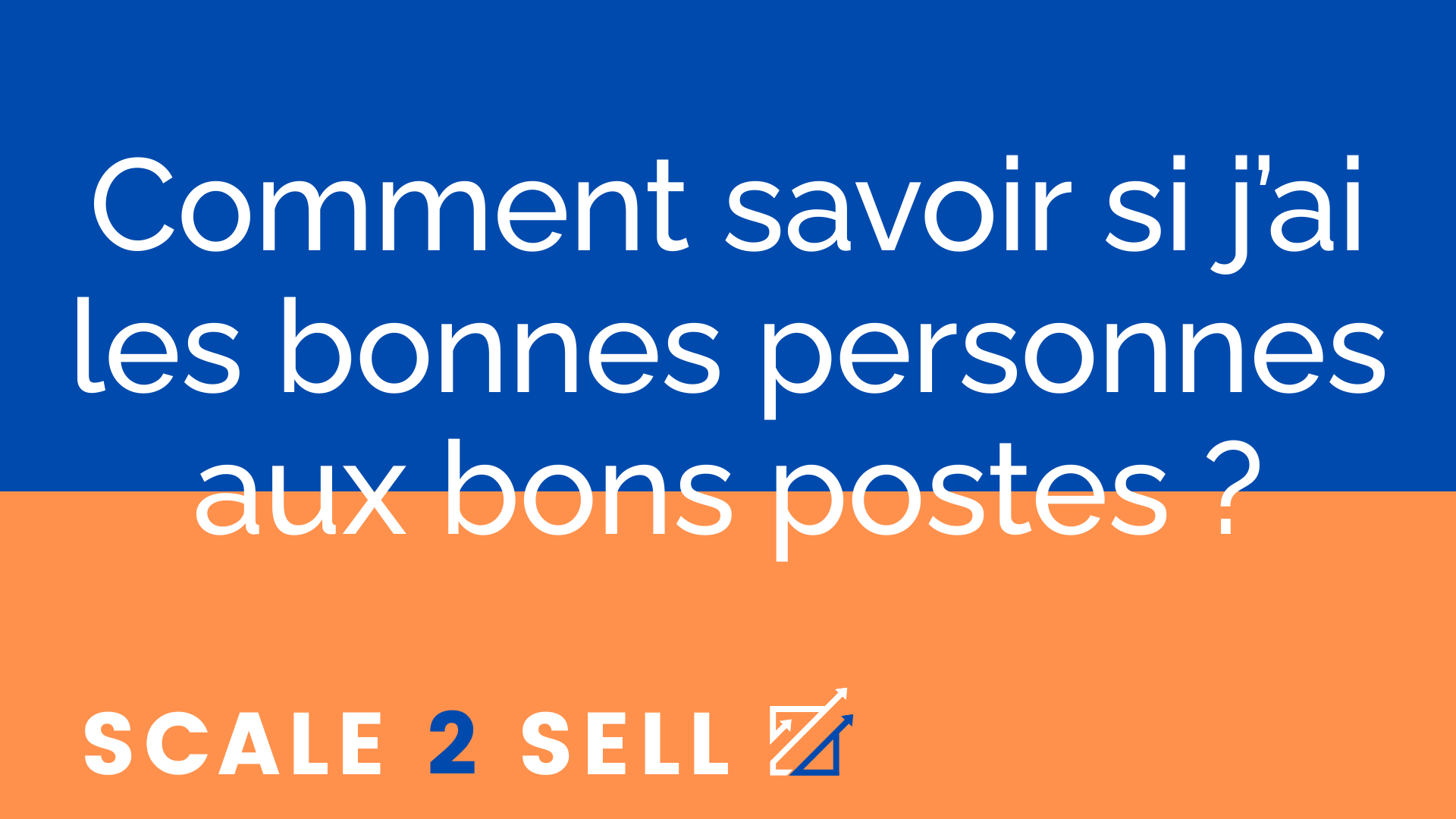 Comment savoir si j’ai les bonnes personnes aux bons postes ?