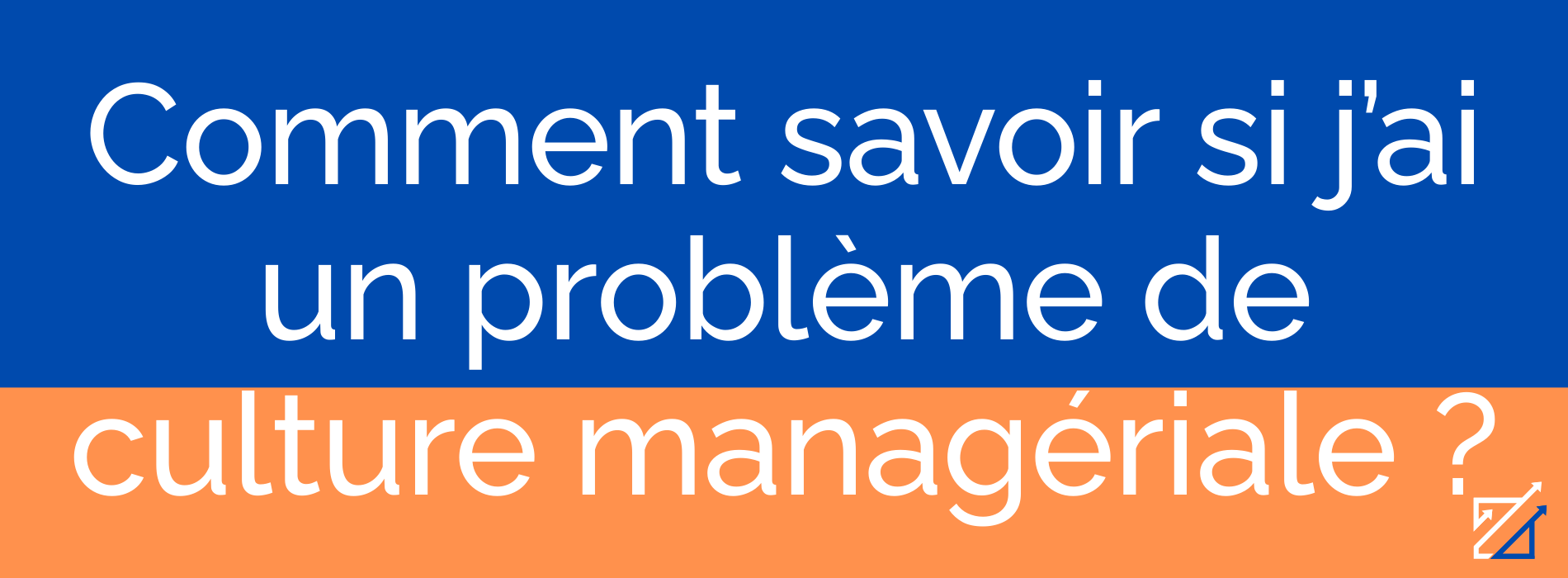 Comment savoir si j’ai un problème de culture managériale ?