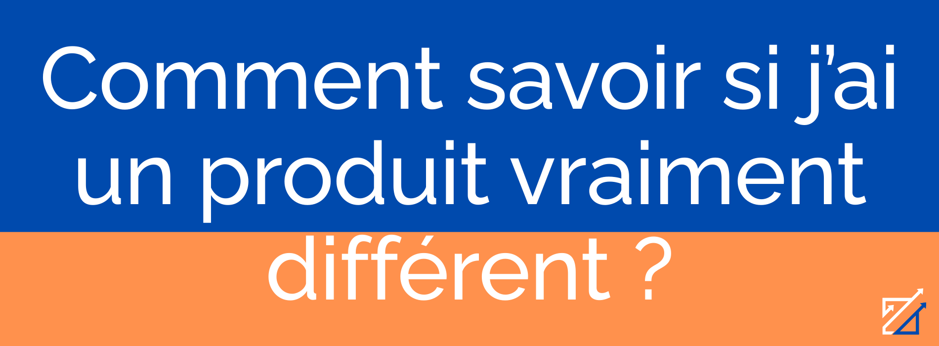 Comment savoir si j’ai un produit vraiment différent ?