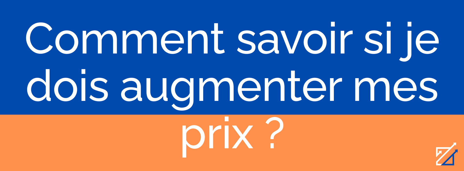 Comment savoir si je dois augmenter mes prix ?