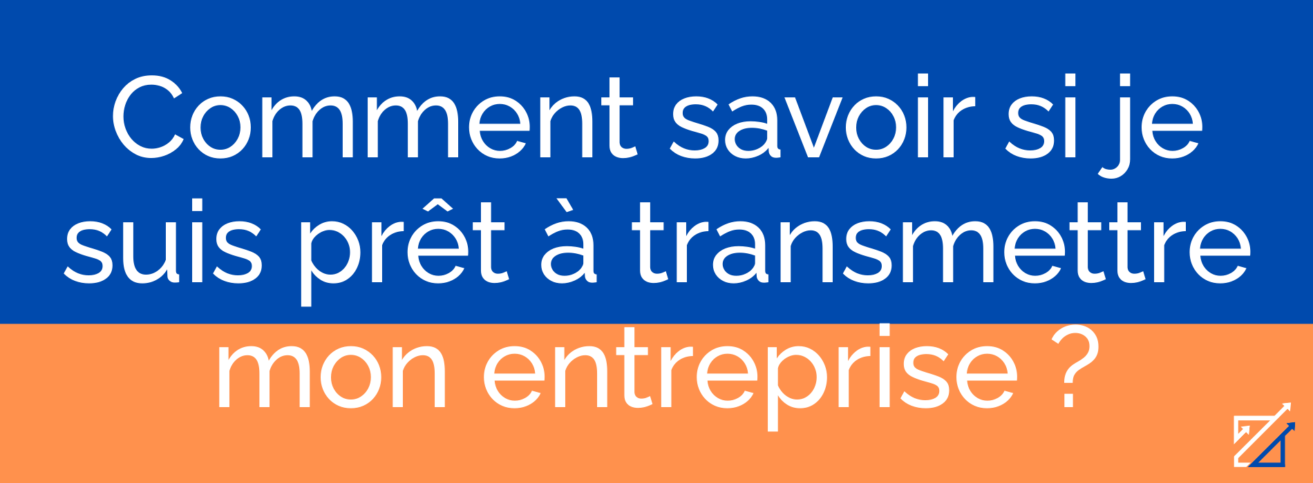 Comment savoir si je suis prêt à transmettre mon entreprise ?