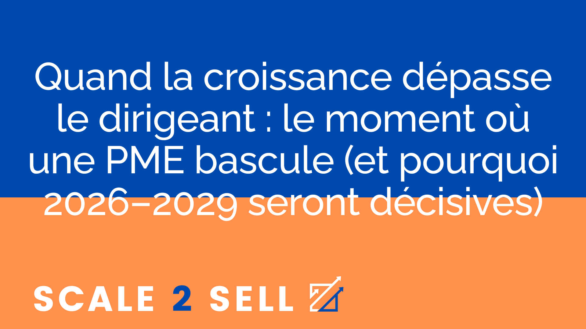Quand la croissance dépasse le dirigeant : le moment où une PME bascule (et pourquoi 2026–2029 seront décisives)