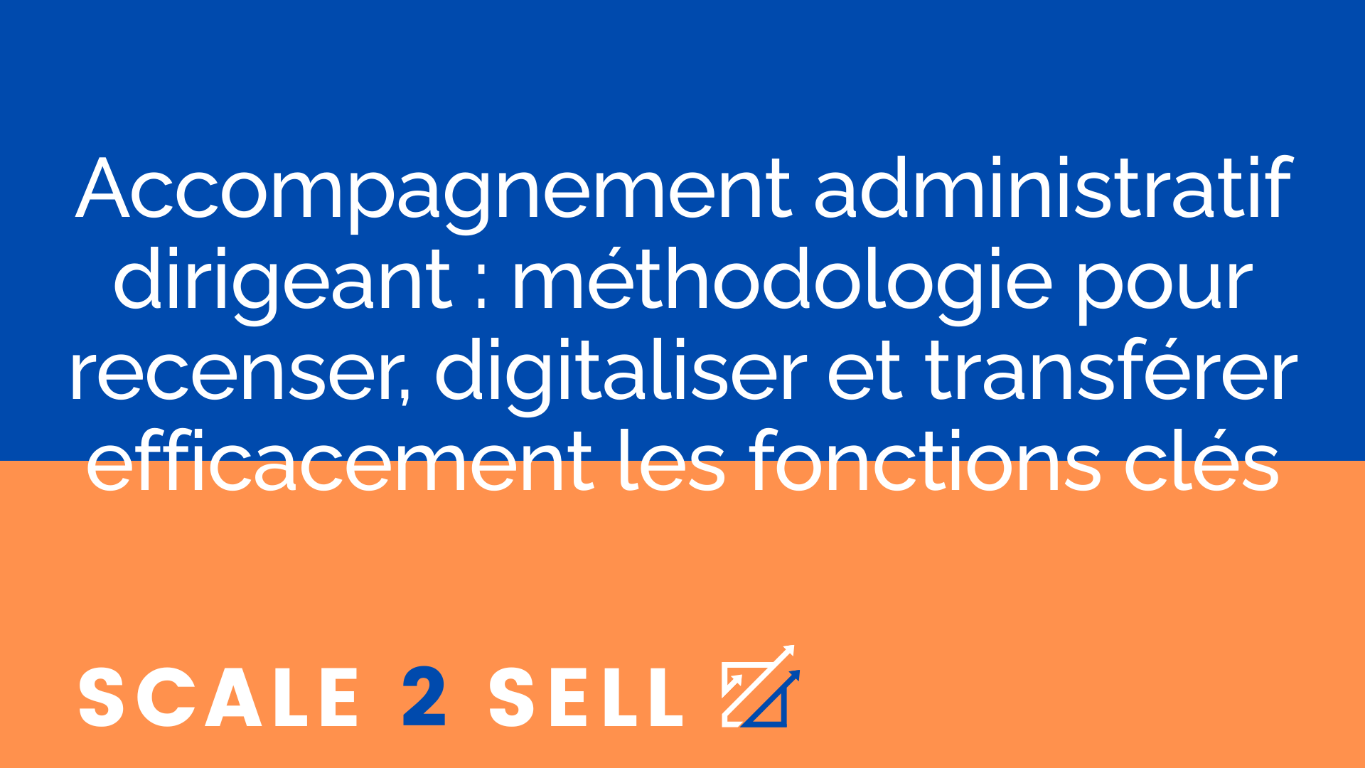 Accompagnement administratif dirigeant : méthodologie pour recenser, digitaliser et transférer efficacement les fonctions clés