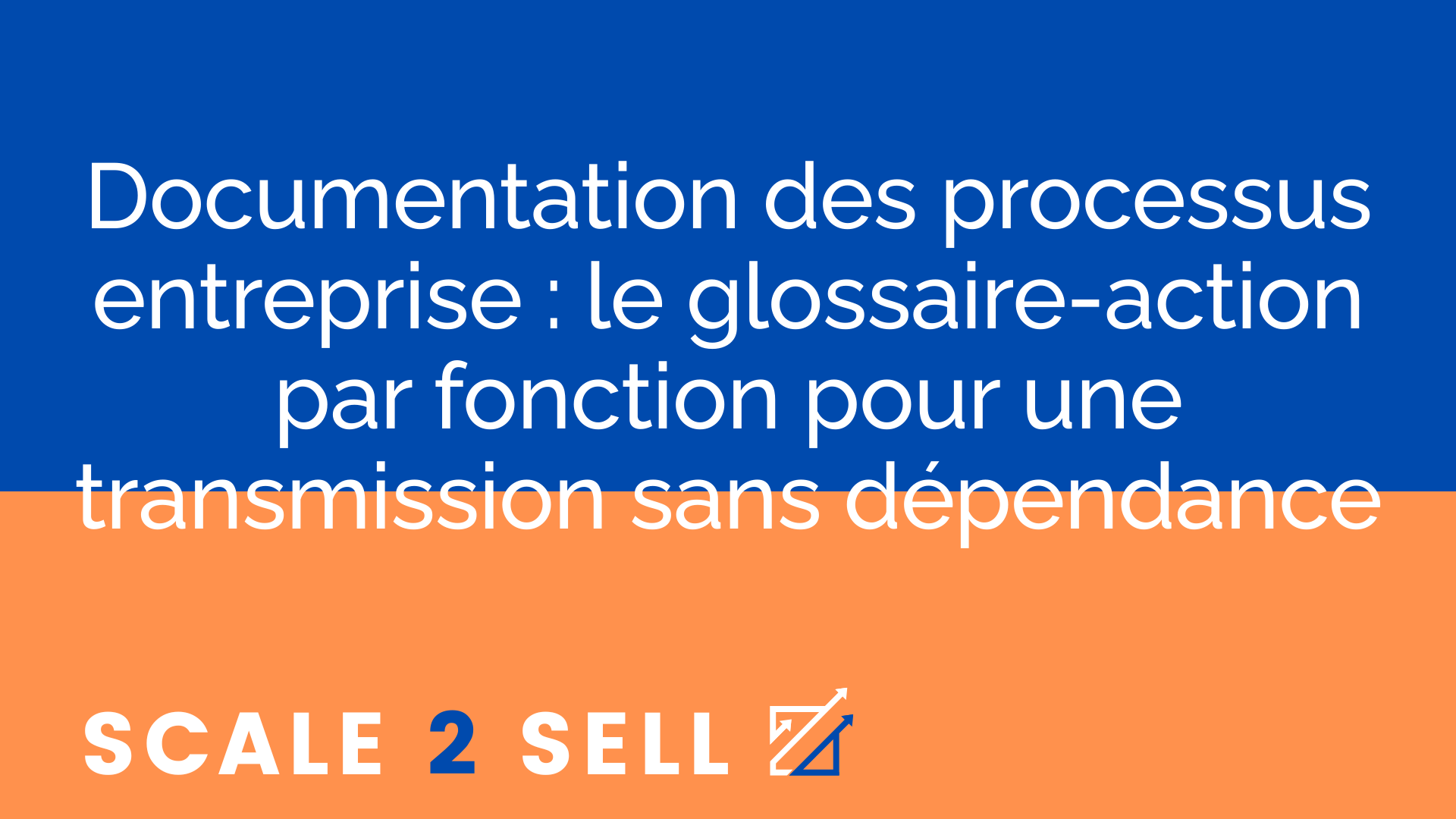 Documentation des processus entreprise : le glossaire-action par fonction pour une transmission sans dépendance
