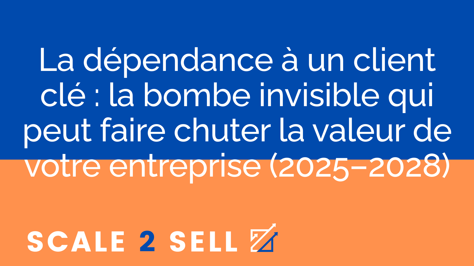 La dépendance à un client clé : la bombe invisible qui peut faire chuter la valeur de votre entreprise (2025–2028)