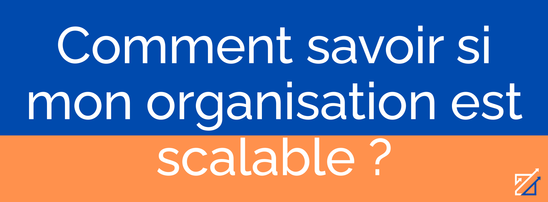 Comment savoir si mon organisation est scalable ?