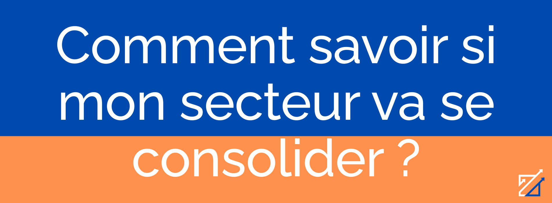 Comment savoir si mon secteur va se consolider ?