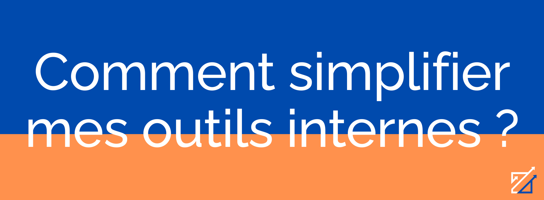 Comment simplifier mes outils internes ?