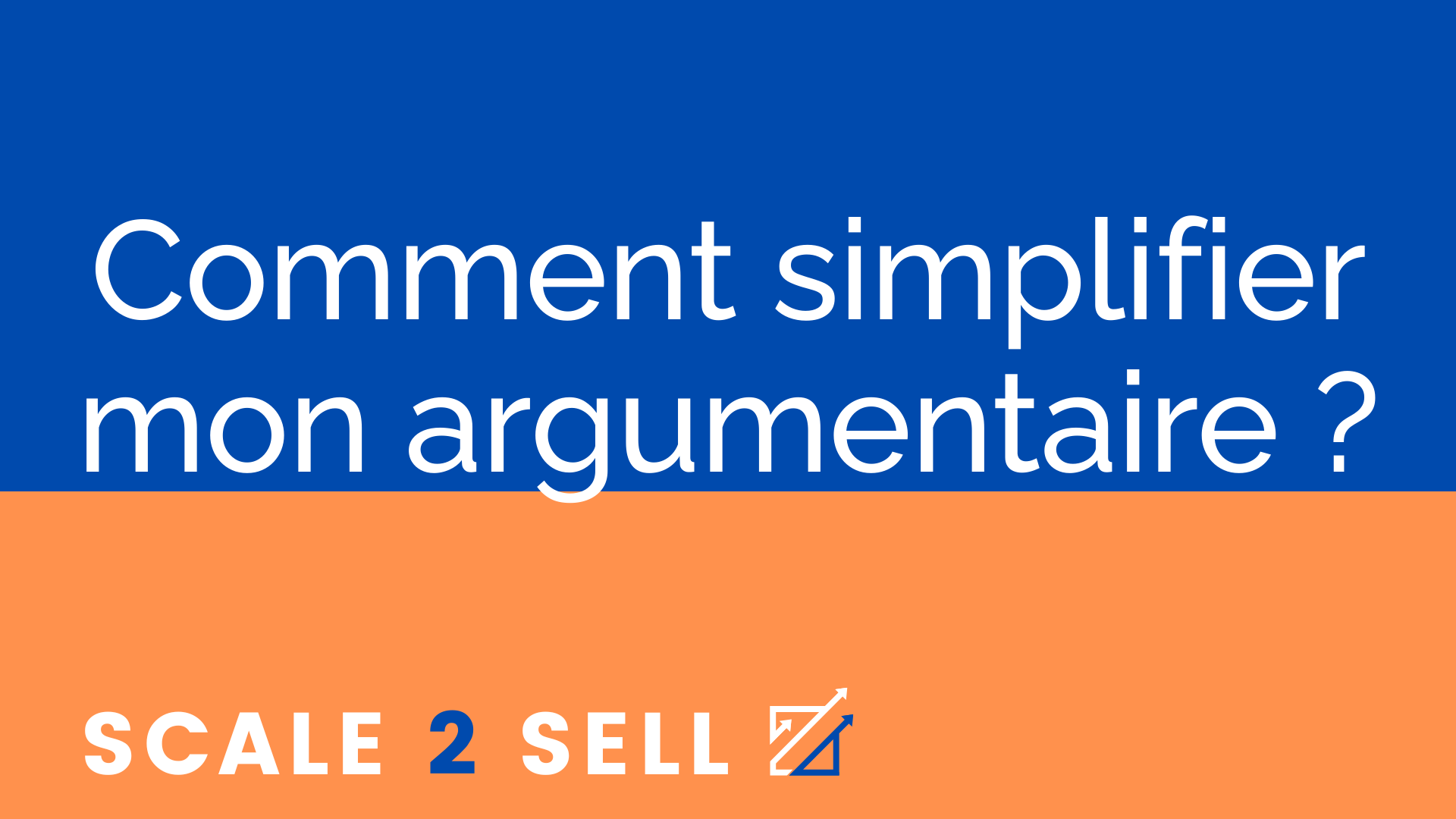 Comment simplifier mon argumentaire ?