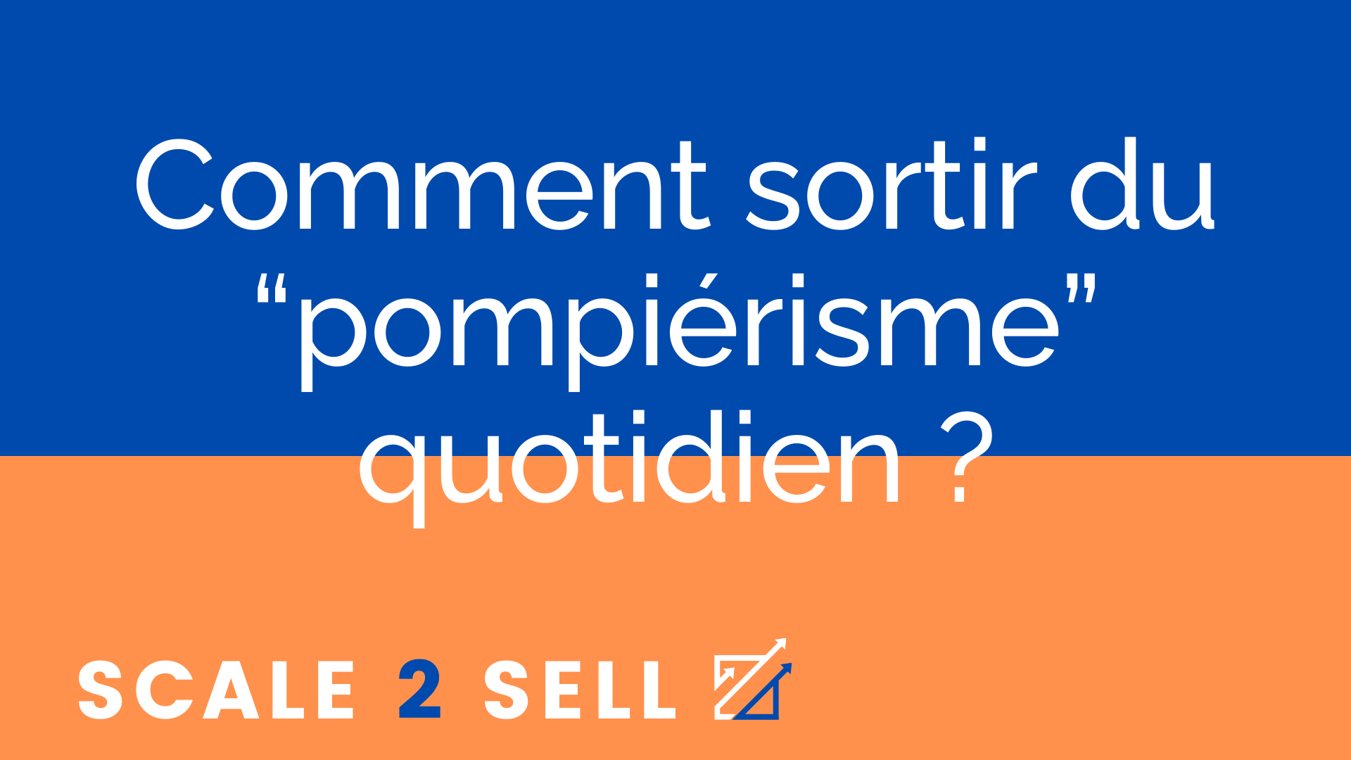 Comment sortir du “pompiérisme” quotidien ?