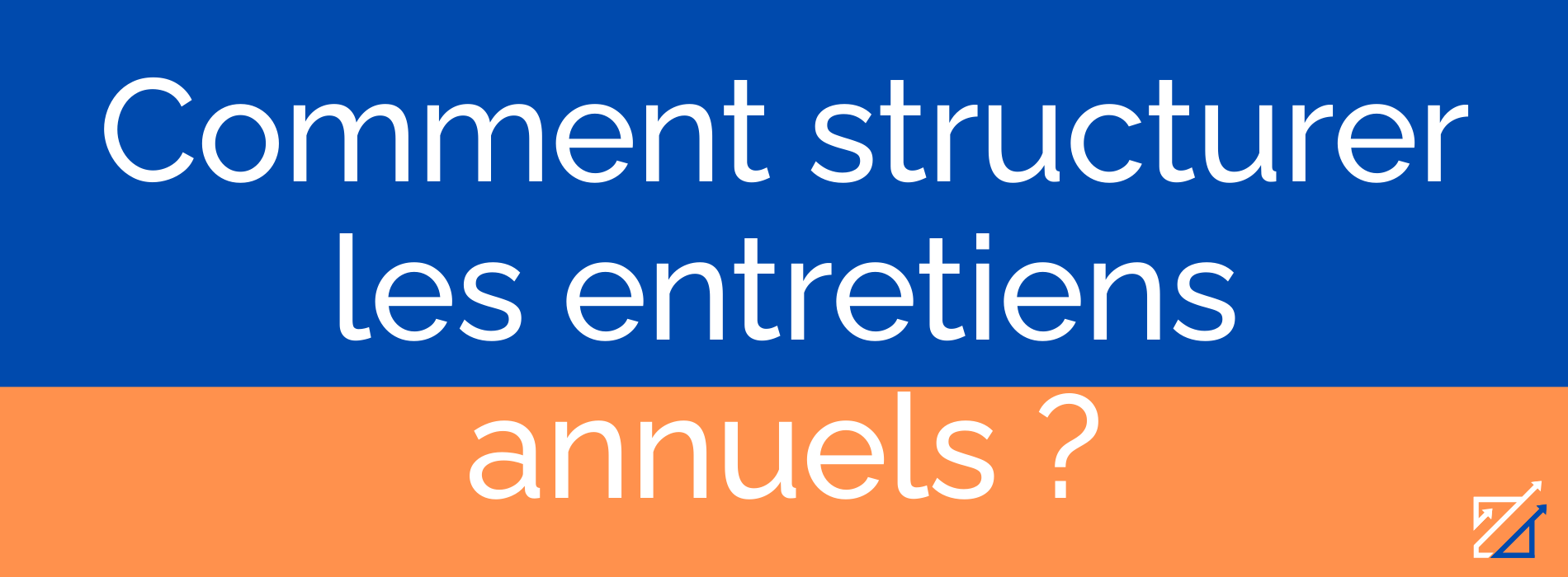 Comment structurer les entretiens annuels ?