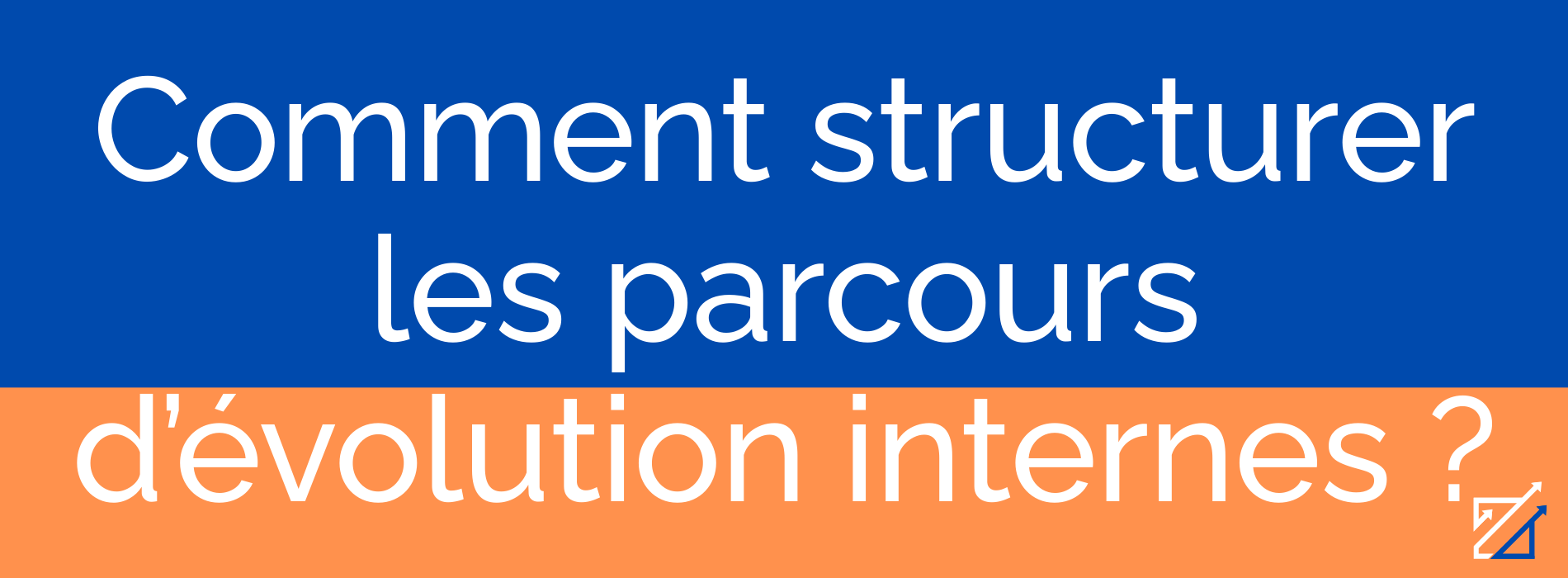 Comment structurer les parcours d’évolution internes ?