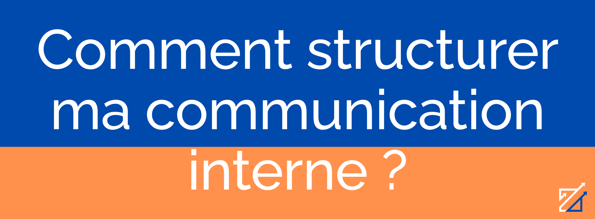 Comment structurer ma communication interne ?