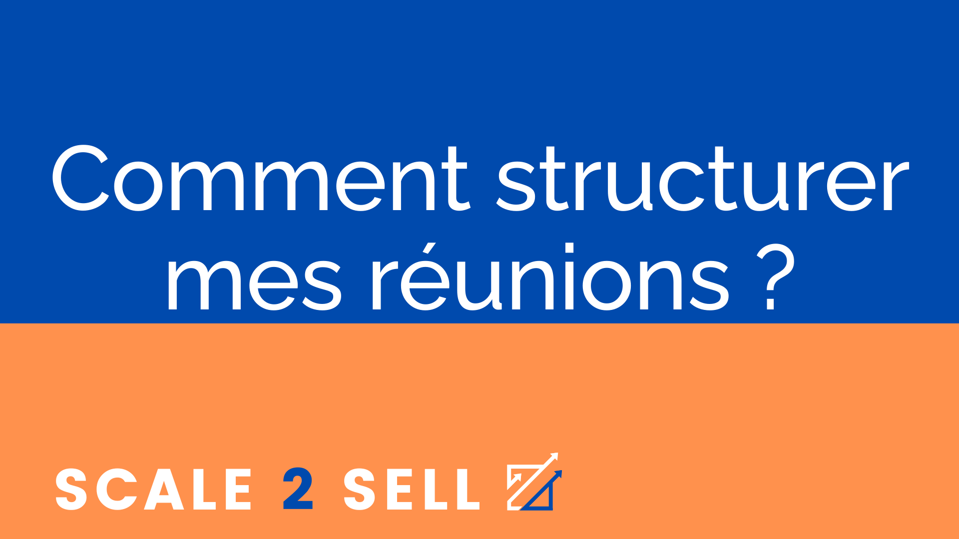 Comment structurer mes réunions ?