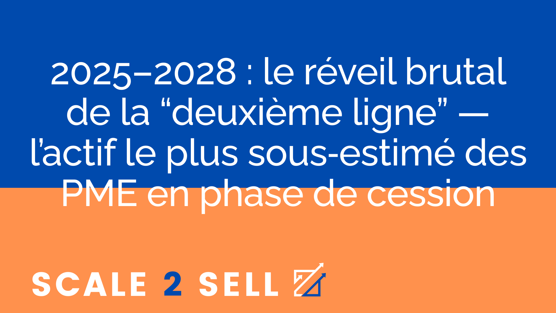 2025–2028 : le réveil brutal de la “deuxième ligne” — l’actif le plus sous‑estimé des PME en phase de cession