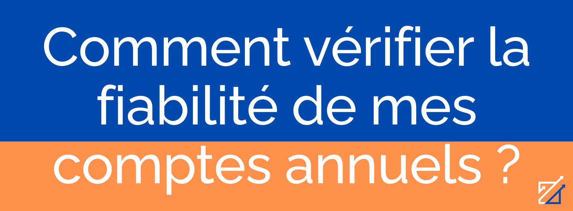 Comment vérifier la fiabilité de mes comptes annuels ?