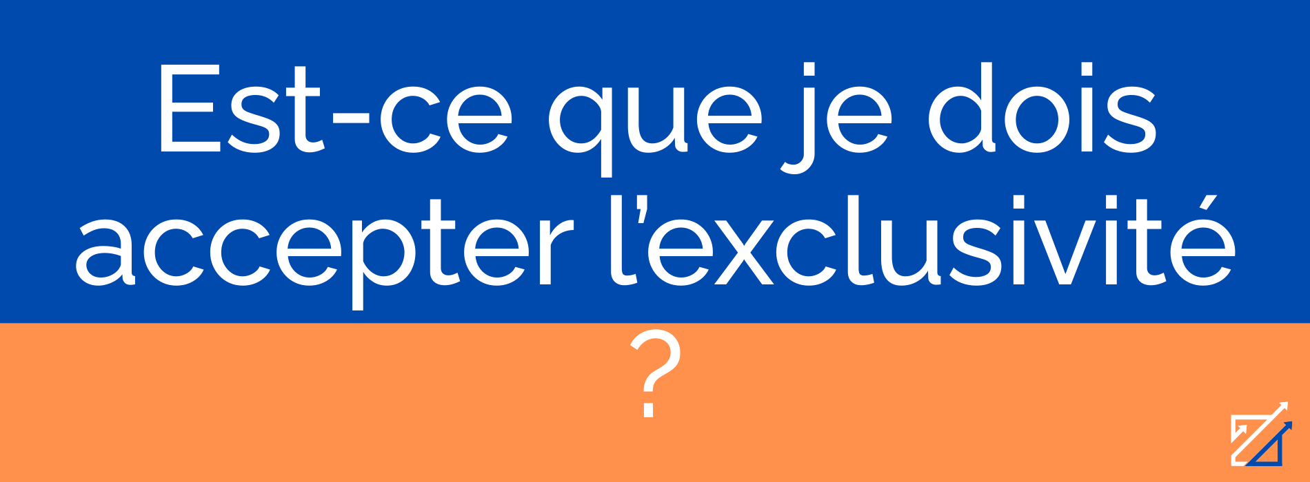 Est-ce que je dois accepter l’exclusivité ?