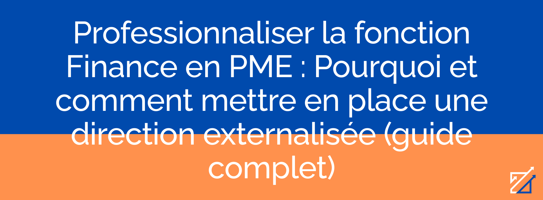 Professionnaliser la fonction Finance en PME : Pourquoi et comment mettre en place une direction externalisée (guide complet)