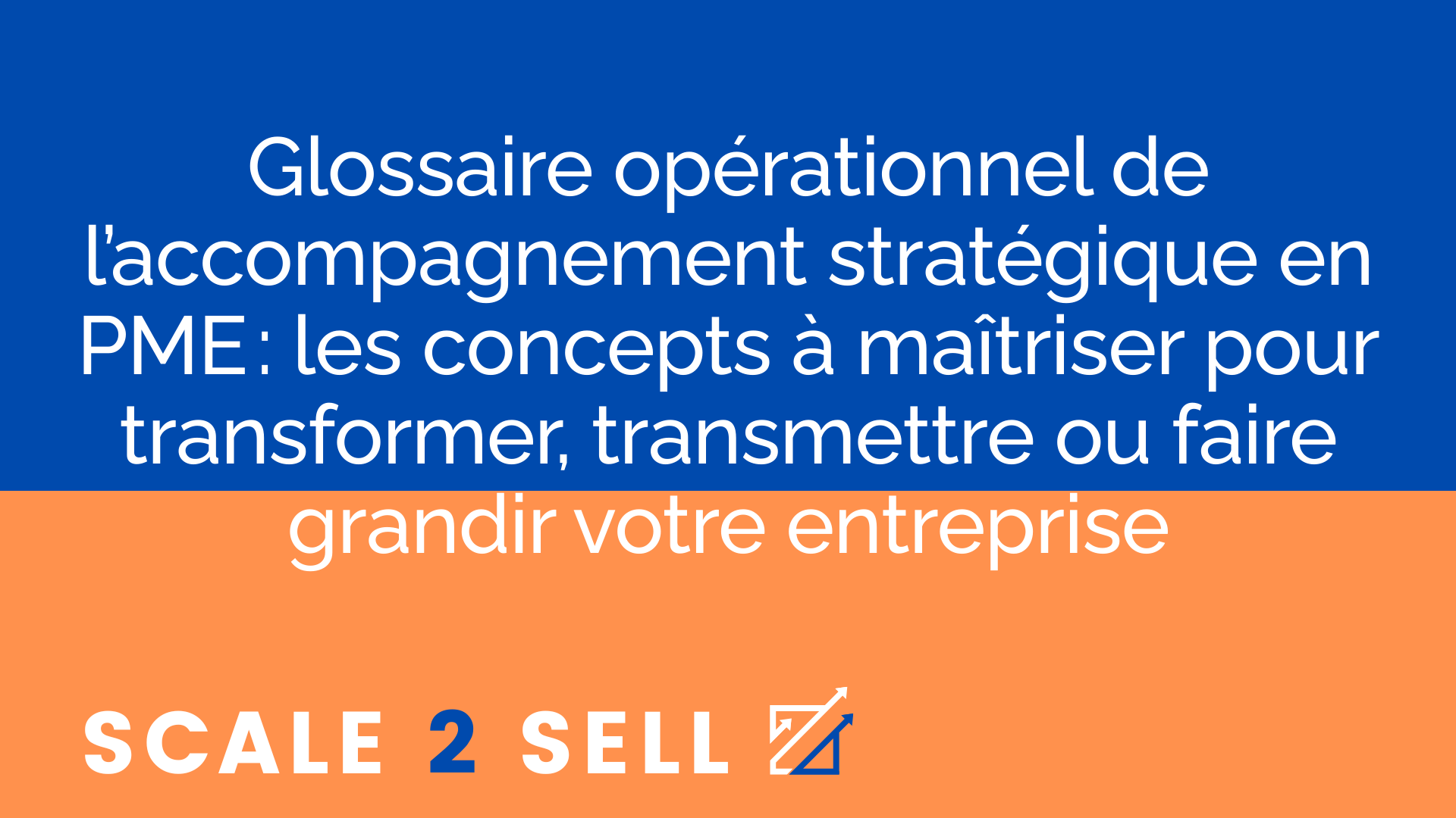 Glossaire opérationnel de l’accompagnement stratégique en PME : les concepts à maîtriser pour transformer, transmettre ou faire grandir votre entreprise